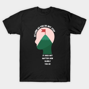 It Does Not Matter How Slowly You Go As Long As You Do Not Stop T-Shirt